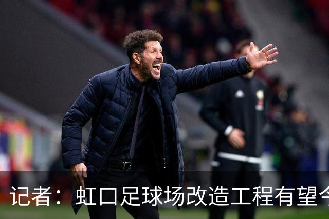 记者：虹口足球场改造工程有望今年年底启动，建设周期约330天